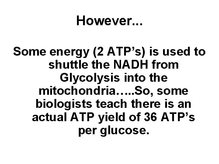 However. . . Some energy (2 ATP’s) is used to shuttle the NADH from