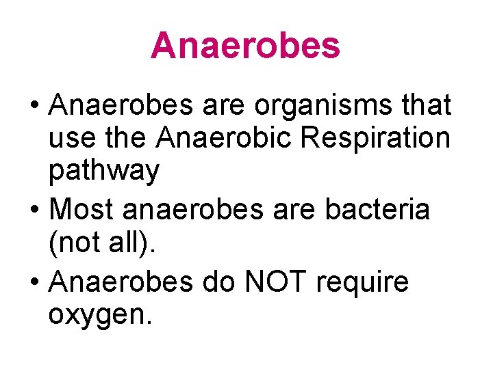 Anaerobes • Anaerobes are organisms that use the Anaerobic Respiration pathway • Most anaerobes