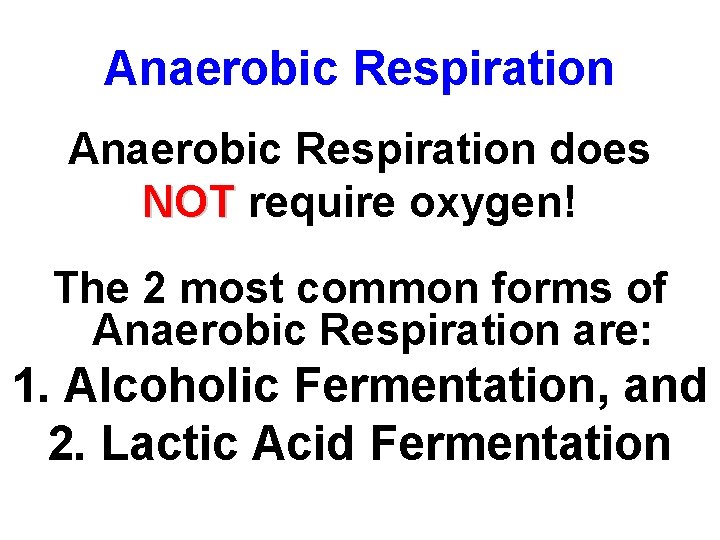 Anaerobic Respiration does NOT require oxygen! The 2 most common forms of Anaerobic Respiration