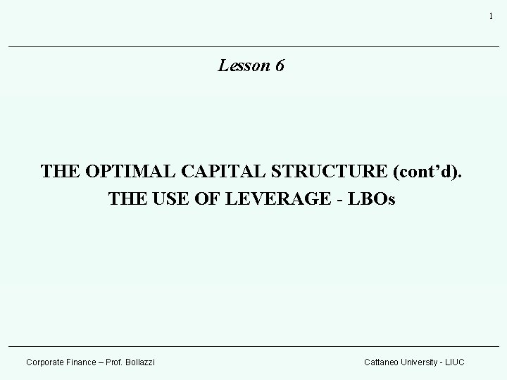 1 Lesson 6 THE OPTIMAL CAPITAL STRUCTURE (cont’d). THE USE OF LEVERAGE - LBOs 1 Lesson 6 THE OPTIMAL CAPITAL STRUCTURE (cont’d). THE USE OF LEVERAGE - LBOs