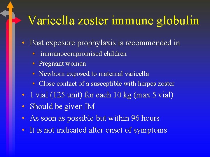 Varicella zoster immune globulin • Post exposure prophylaxis is recommended in • • immunocompromised