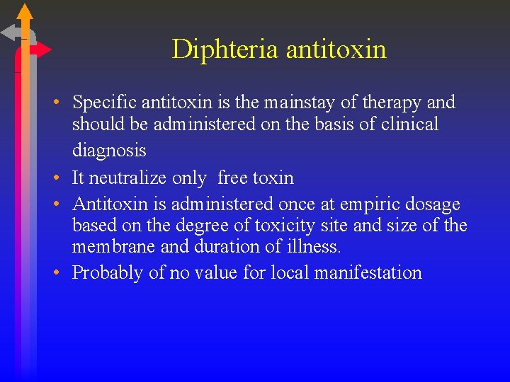Diphteria antitoxin • Specific antitoxin is the mainstay of therapy and should be administered