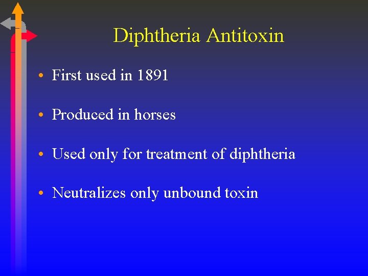 Diphtheria Antitoxin • First used in 1891 • Produced in horses • Used only