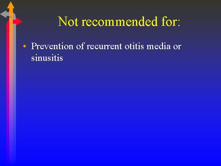 Not recommended for: • Prevention of recurrent otitis media or sinusitis 