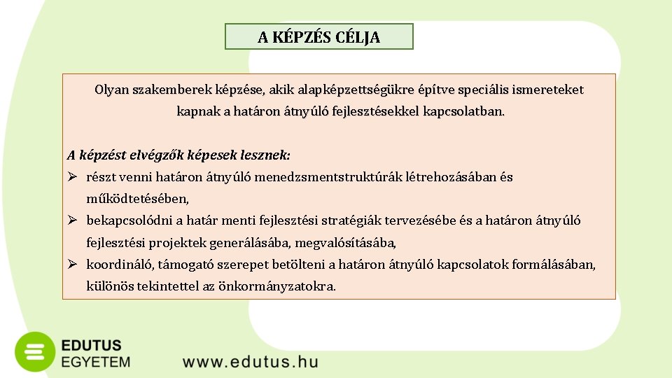 A KÉPZÉS CÉLJA Olyan szakemberek képzése, akik alapképzettségükre építve speciális ismereteket kapnak a határon