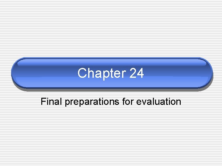 Chapter 24 Final preparations for evaluation 