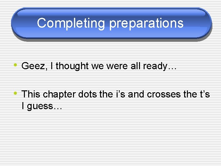 Completing preparations • Geez, I thought we were all ready… • This chapter dots