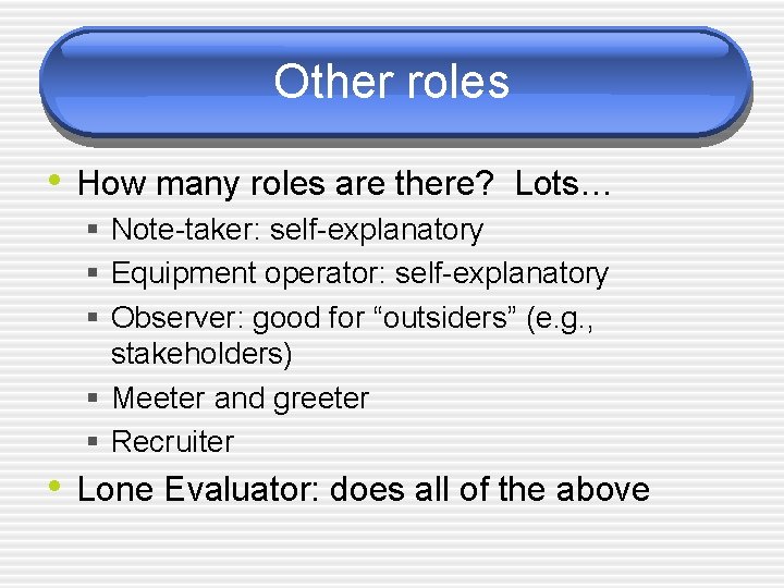 Other roles • How many roles are there? Lots… § Note-taker: self-explanatory § Equipment