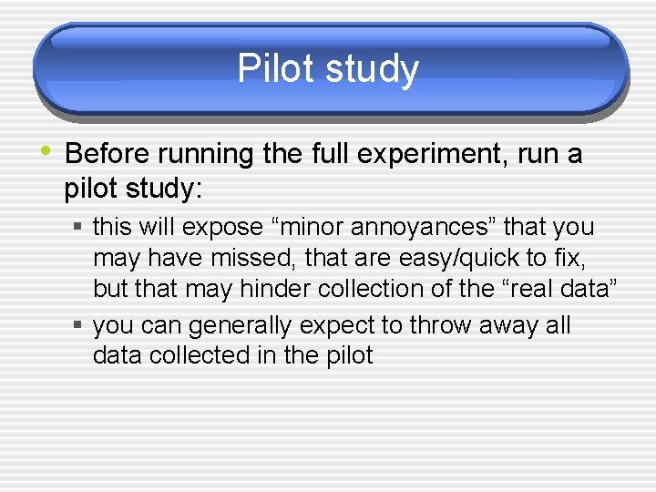 Pilot study • Before running the full experiment, run a pilot study: § this