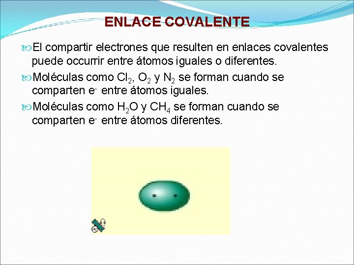 ENLACE COVALENTE El compartir electrones que resulten en enlaces covalentes puede occurrir entre átomos
