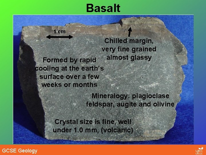 Basalt 1 cm Chilled margin, very fine grained Formed by rapid almost glassy cooling
