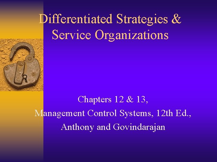 Differentiated Strategies & Service Organizations Chapters 12 & 13, Management Control Systems, 12 th