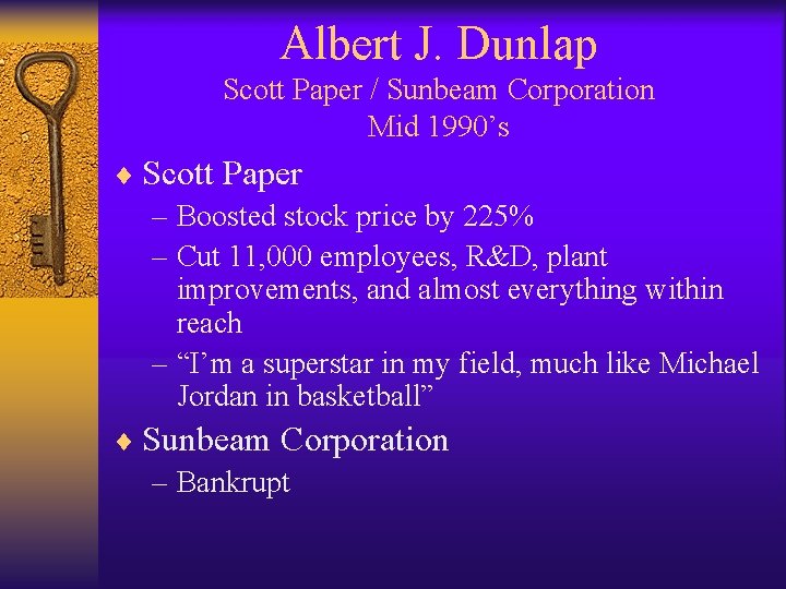Albert J. Dunlap Scott Paper / Sunbeam Corporation Mid 1990’s ¨ Scott Paper –
