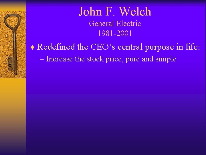 John F. Welch General Electric 1981 -2001 ¨ Redefined the CEO’s central purpose in