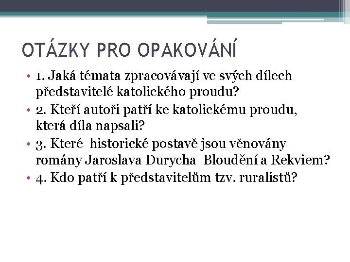OTÁZKY PRO OPAKOVÁNÍ • 1. Jaká témata zpracovávají ve svých dílech představitelé katolického proudu? OTÁZKY PRO OPAKOVÁNÍ • 1. Jaká témata zpracovávají ve svých dílech představitelé katolického proudu?