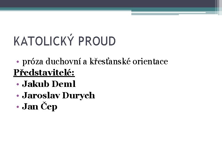 KATOLICKÝ PROUD • próza duchovní a křesťanské orientace Představitelé: • Jakub Deml • Jaroslav KATOLICKÝ PROUD • próza duchovní a křesťanské orientace Představitelé: • Jakub Deml • Jaroslav