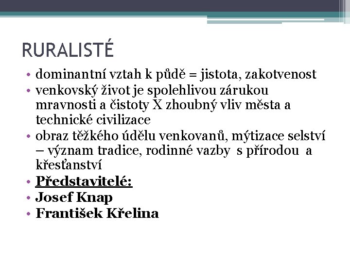 RURALISTÉ • dominantní vztah k půdě = jistota, zakotvenost • venkovský život je spolehlivou RURALISTÉ • dominantní vztah k půdě = jistota, zakotvenost • venkovský život je spolehlivou
