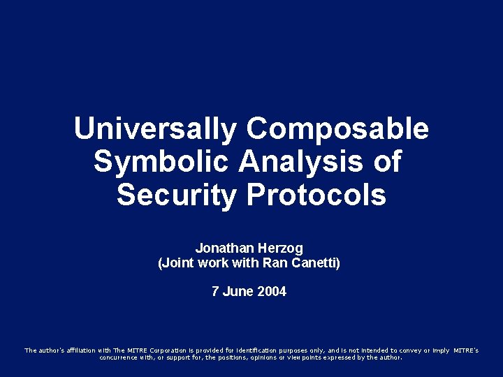 Universally Composable Symbolic Analysis of Security Protocols Jonathan Herzog (Joint work with Ran Canetti)