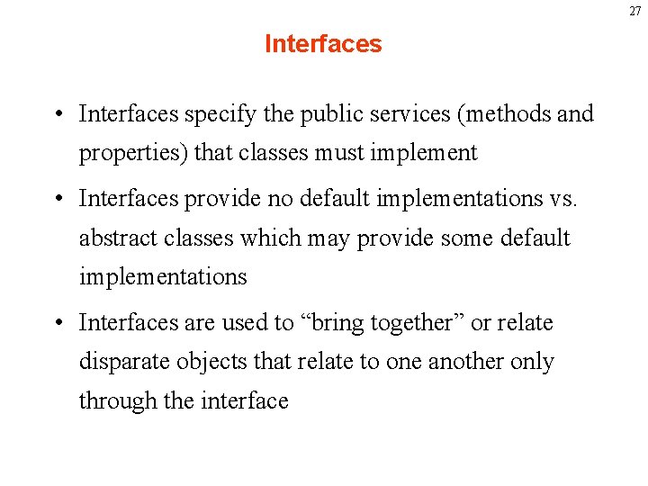 27 Interfaces • Interfaces specify the public services (methods and properties) that classes must