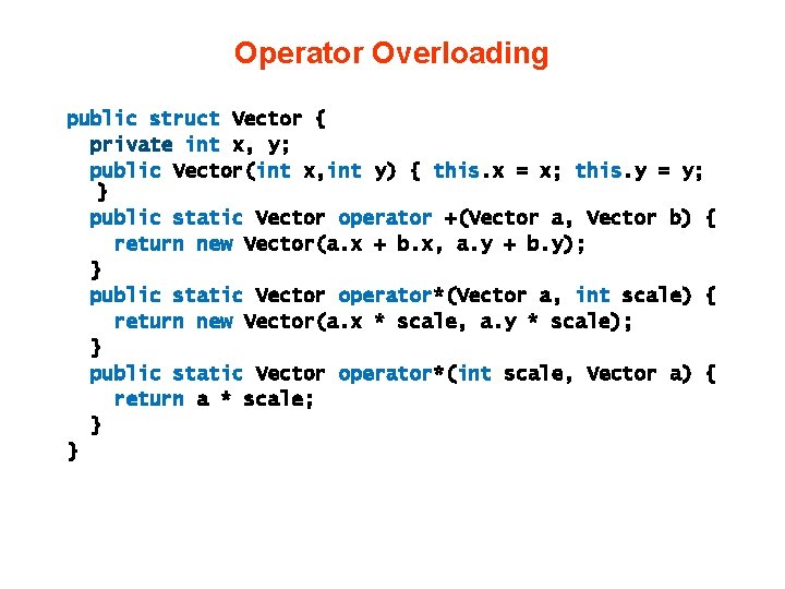 Operator Overloading public struct Vector { private int x, y; public Vector(int x, int