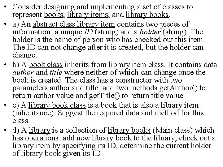  • Consider designing and implementing a set of classes to represent books, library