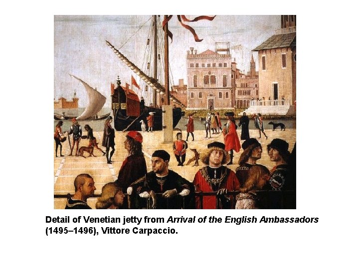 Detail of Venetian jetty from Arrival of the English Ambassadors (1495– 1496), Vittore Carpaccio.