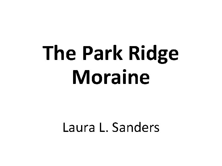 The Park Ridge Moraine Laura L. Sanders 