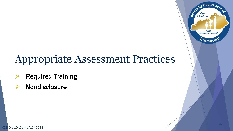 Appropriate Assessment Practices Ø Required Training Ø Nondisclosure KDE: OAA: DAS: jl: 1/23/2018 4