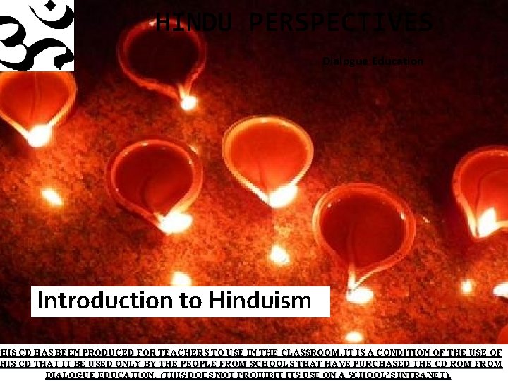 HINDU PERSPECTIVES Dialogue Education Introduction to Hinduism THIS CD HAS BEEN PRODUCED FOR TEACHERS