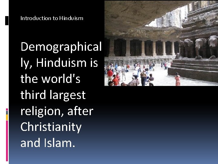 Introduction to Hinduism Demographical ly, Hinduism is the world's third largest religion, after Christianity