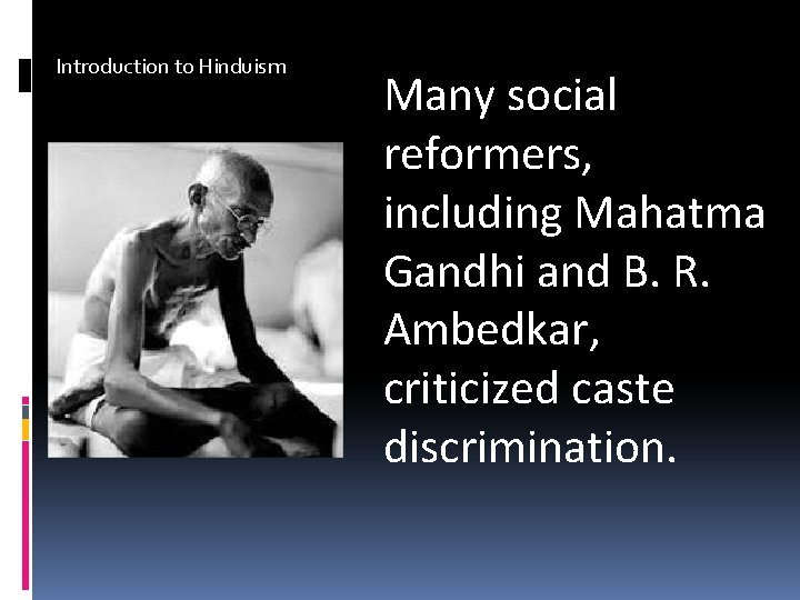 Introduction to Hinduism Many social reformers, including Mahatma Gandhi and B. R. Ambedkar, criticized