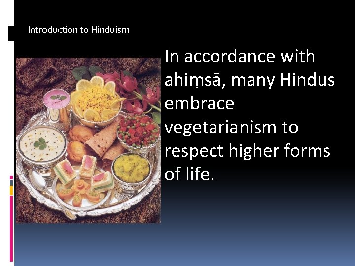 Introduction to Hinduism In accordance with ahiṃsā, many Hindus embrace vegetarianism to respect higher