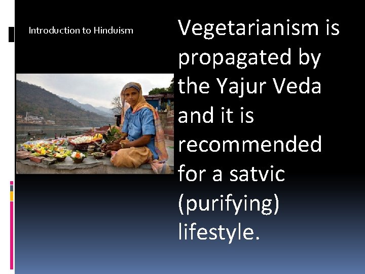 Introduction to Hinduism Vegetarianism is propagated by the Yajur Veda and it is recommended