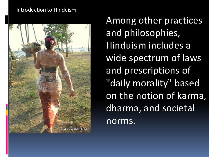 Introduction to Hinduism Among other practices and philosophies, Hinduism includes a wide spectrum of