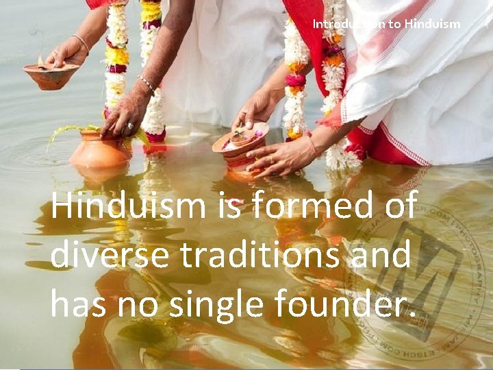 Introduction to Hinduism is formed of diverse traditions and has no single founder. 