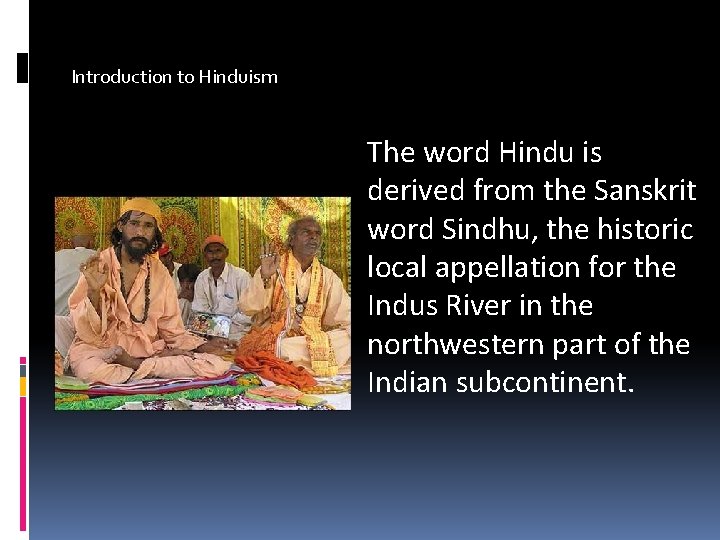 Introduction to Hinduism The word Hindu is derived from the Sanskrit word Sindhu, the