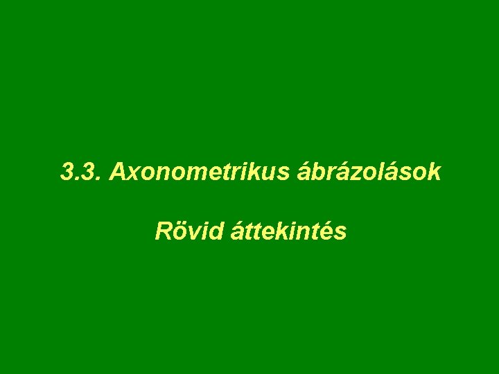 3. 3. Axonometrikus ábrázolások Rövid áttekintés 