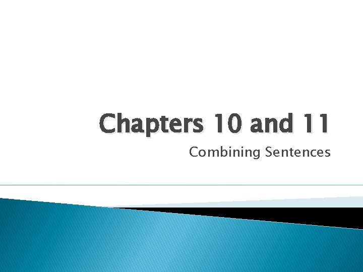 Chapters 10 and 11 Combining Sentences 