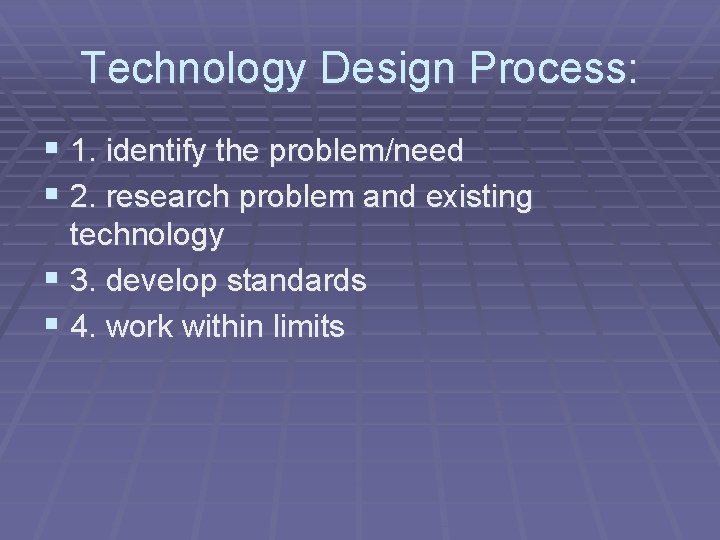 Technology Design Process: § 1. identify the problem/need § 2. research problem and existing