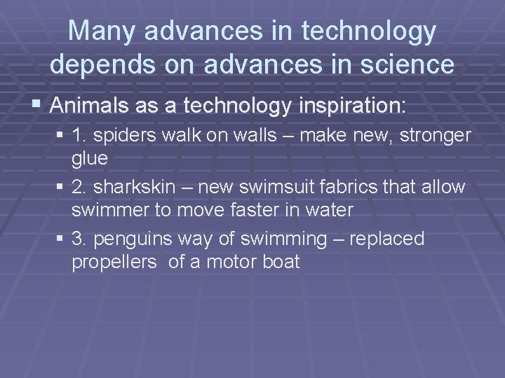 Many advances in technology depends on advances in science § Animals as a technology