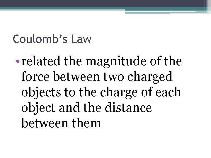 Coulomb’s Law • related the magnitude of the force between two charged objects to