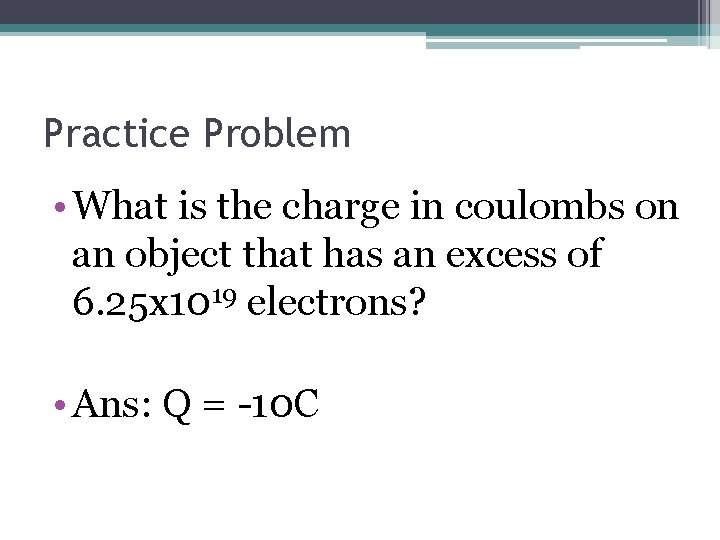 Practice Problem • What is the charge in coulombs on an object that has