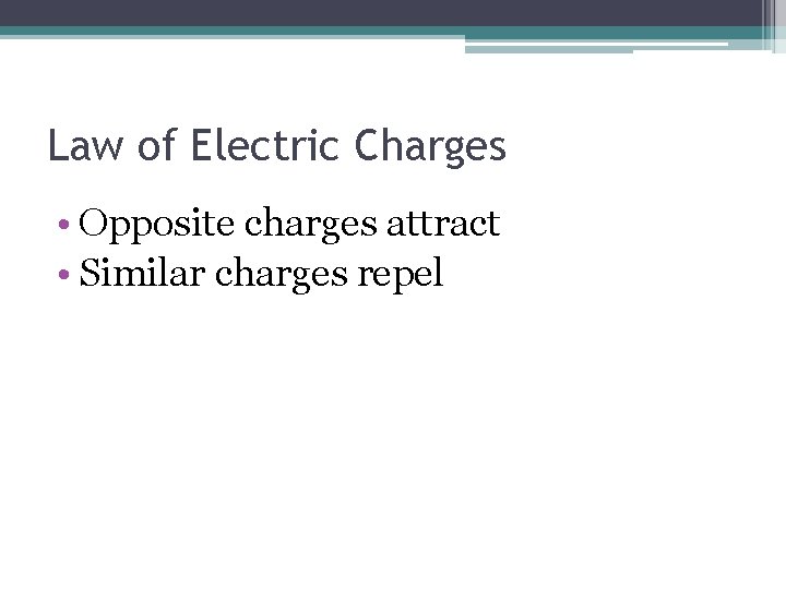 Law of Electric Charges • Opposite charges attract • Similar charges repel 