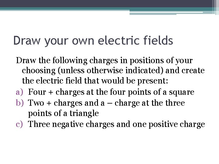 Draw your own electric fields Draw the following charges in positions of your choosing