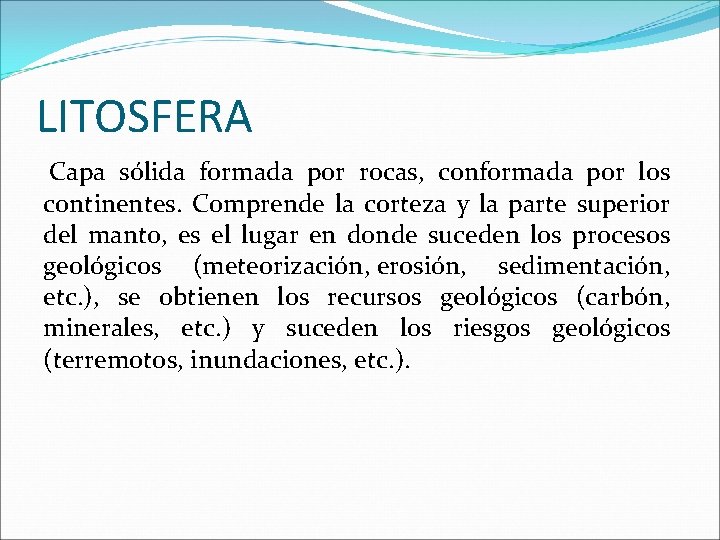 LITOSFERA Capa sólida formada por rocas, conformada por los continentes. Comprende la corteza y