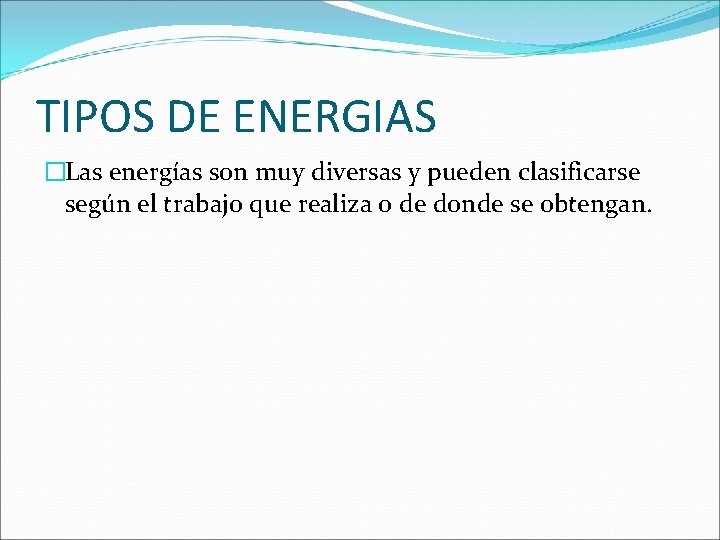 TIPOS DE ENERGIAS �Las energías son muy diversas y pueden clasificarse según el trabajo