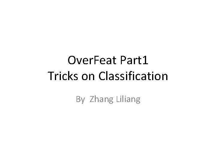 Over. Feat Part 1 Tricks on Classification By Zhang Liliang 