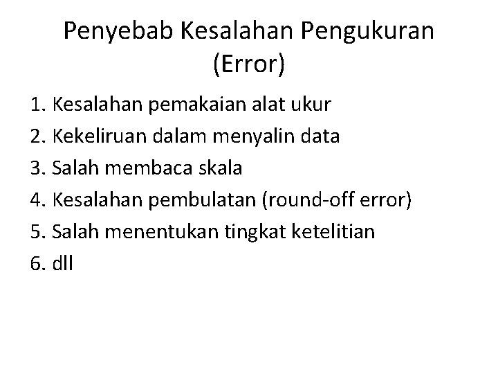 Penyebab Kesalahan Pengukuran (Error) 1. Kesalahan pemakaian alat ukur 2. Kekeliruan dalam menyalin data