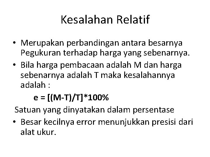 Kesalahan Relatif • Merupakan perbandingan antara besarnya Pegukuran terhadap harga yang sebenarnya. • Bila