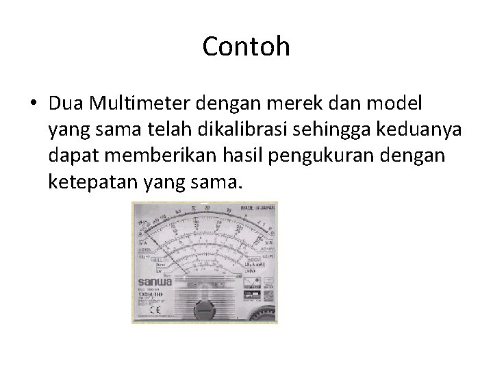 Contoh • Dua Multimeter dengan merek dan model yang sama telah dikalibrasi sehingga keduanya
